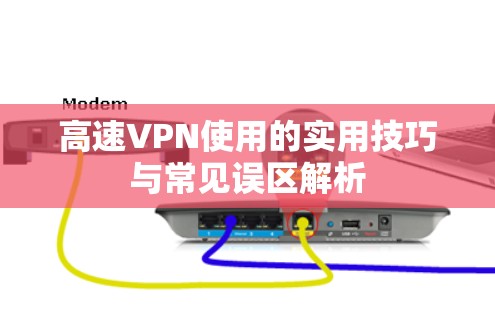 高速VPN使用的实用技巧与常见误区解析