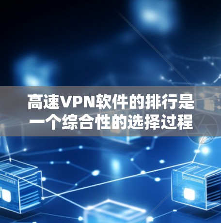 高速VPN软件的排行是一个综合性的选择过程，需要考虑多个因素。以下是基于这些考虑的综合分析