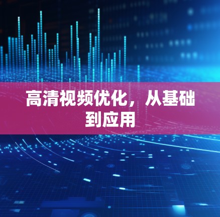 高清视频优化，从基础到应用