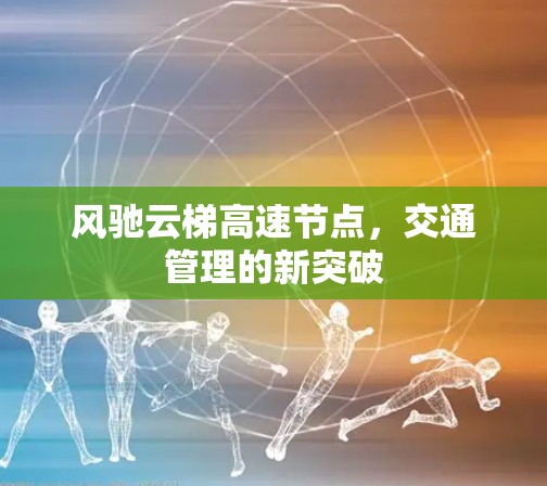 风驰云梯高速节点，交通管理的新突破