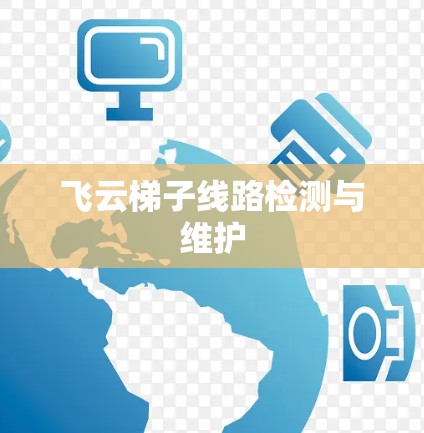 飞云梯子线路检测与维护