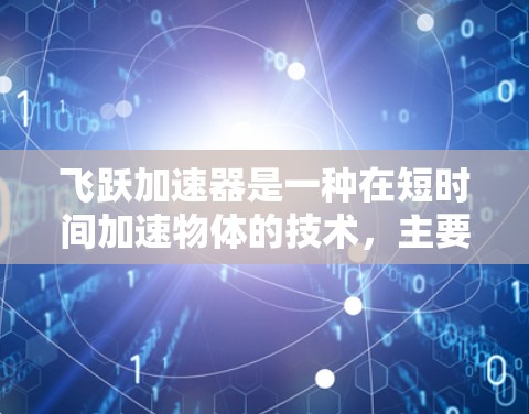 飞跃加速器是一种在短时间加速物体的技术，主要依靠磁铁和铁磁体的物理力和能量转换。以下是详细的使用步骤和注意事项
