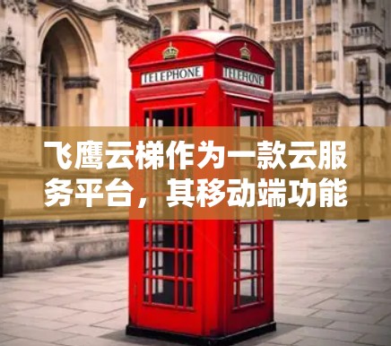 飞鹰云梯作为一款云服务平台，其移动端功能旨在帮助开发者快速构建和部署云应用。以下是对飞鹰云梯移动端的主要功能的总结