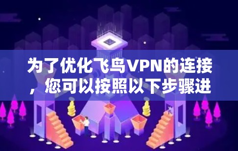 为了优化飞鸟VPN的连接，您可以按照以下步骤进行调整和优化