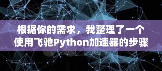 根据你的需求，我整理了一个使用飞驰Python加速器的步骤