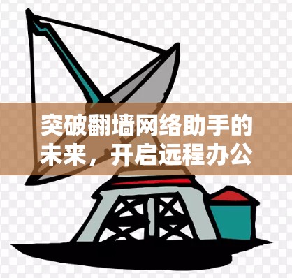 突破翻墙网络助手的未来，开启远程办公的未来