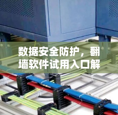 数据安全防护，翻墙软件试用入口解析
