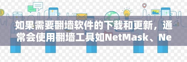 如果需要翻墙软件的下载和更新，通常会使用翻墙工具如NetMask、NetMask Pro、NetMask Free等。以下是常见的步骤和注意事项