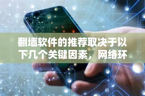 翻墙软件的推荐取决于以下几个关键因素，网络环境（Wi-Fi或ATN）功能需求、设备类型、网速、流量、设备兼容性和预算。以下是根据以上因素推荐的几个常见翻墙软件