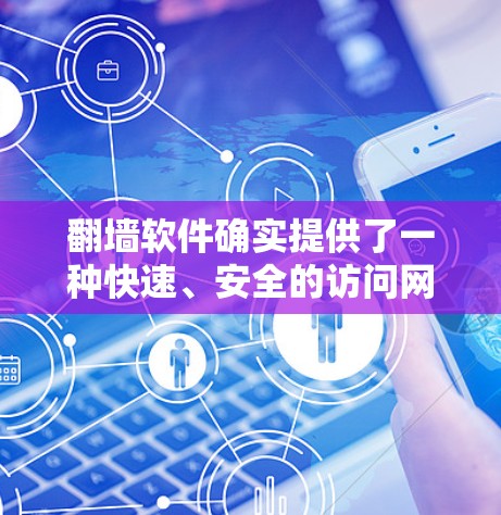 翻墙软件确实提供了一种快速、安全的访问网络的方法，尤其是在处理移动设备、频繁访问、或需要快速解决问题的情况下。以下是一些关于翻墙软件低延迟体验的关键点和考虑因素