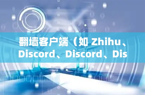 翻墙客户端（如 Zhihu、Discord、Discord、Discord、Discord）通常用于访问互联网，但有时也会被误解为访问内部服务器。以下是一些优化翻墙客户端的步骤和方法