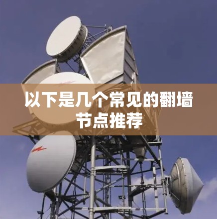 以下是几个常见的翻墙节点推荐 以下是几个常见的翻墙节点推荐