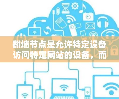 翻墙节点是允许特定设备访问特定网站的设备，而对其他网站则有限制。以下是一步步的解决方案