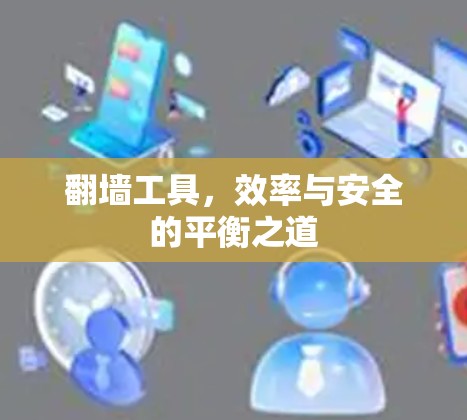 翻墙工具，效率与安全的平衡之道