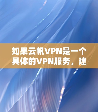 如果云帆VPN是一个具体的VPN服务，建议您直接访问其官方网站或通过官方渠道获取下载链接。以下是一般如何在Android设备上下载VPN软件的步骤