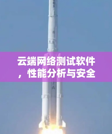 云端网络测试软件，性能分析与安全监控