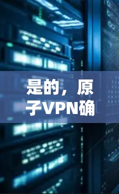 是的，原子VPN确实支持不限速功能，这通常通过调整服务器的负载均衡或使用多链路通信技术来实现。这意味着用户可以在连接到原子VPN时，选择不限速，从而不受网络速度限制，实时获取数据或处理任务