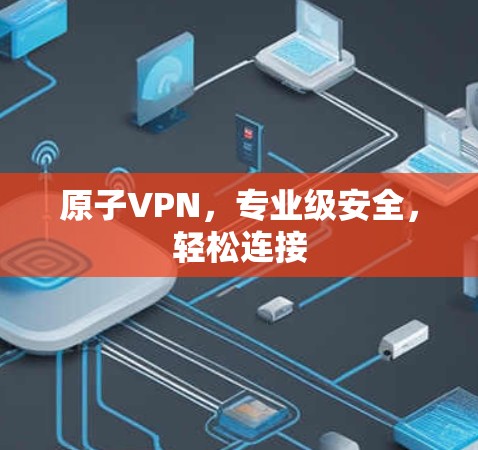 原子VPN，专业级安全，轻松连接