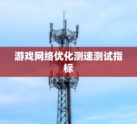 游戏网络优化测速测试指标