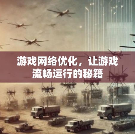游戏网络优化，让游戏流畅运行的秘籍