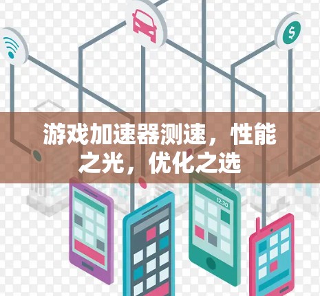 游戏加速器测速，性能之光，优化之选