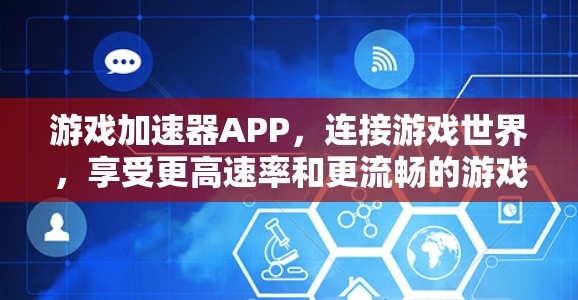 游戏加速器APP，连接游戏世界，享受更高速率和更流畅的游戏体验 通过通信技术实现的创新解决方案
