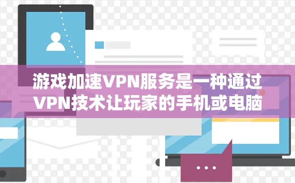 游戏加速VPN服务是一种通过VPN技术让玩家的手机或电脑直接连接到外部网络,从而快速加载或下载游戏等用途。以下是详细的了解 游戏加速VPN服务是一种通过VPN技术让玩家的手机或电脑直接连接到外部网络,从而快速加载或下载游戏等用途。以下是详细的了解