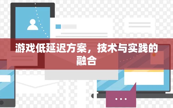 游戏低延迟方案，技术与实践的融合