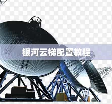 银河云梯配置教程