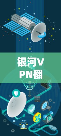 银河VPN翻墙软件和VPN梯子是两种不同的技术解决方案，各自适用于不同的用户需求。以下是对它们的区别和适用性的详细分析