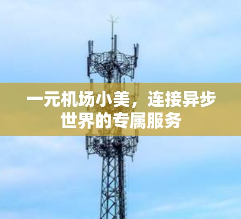 一元机场小美，连接异步世界的专属服务
