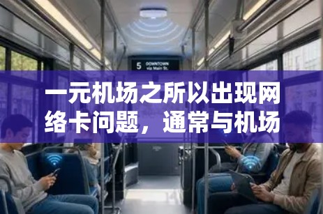 一元机场之所以出现网络卡问题，通常与机场的地理位置和网络设计有关。以下是对这一现象的清晰解释
