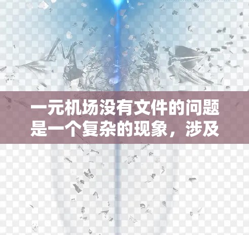 一元机场没有文件的问题是一个复杂的现象，涉及多方面的因素。以下是对问题的详细分析和解决方案
