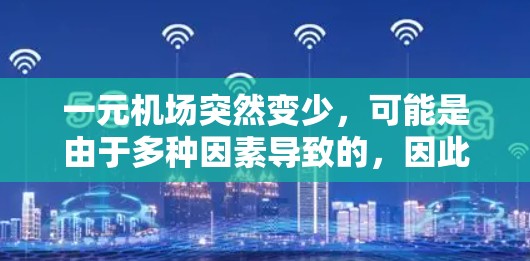 一元机场突然变少，可能是由于多种因素导致的，因此需要综合考虑以下几点进行调整和优化