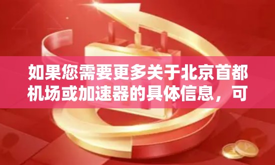 如果您需要更多关于北京首都机场或加速器的具体信息，可以进一步探讨！