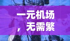 一元机场，无需繁琐行程，轻松出行的便捷体验