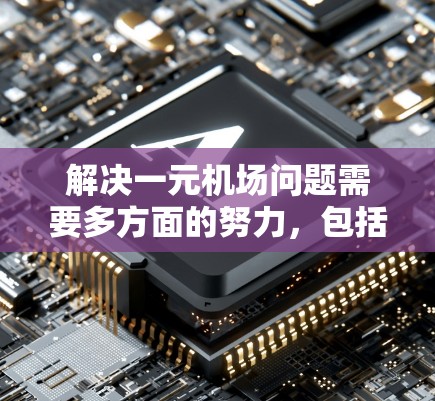 解决一元机场问题需要多方面的努力，包括政策、运营和公众意识的调整。以下是详细的解决方案