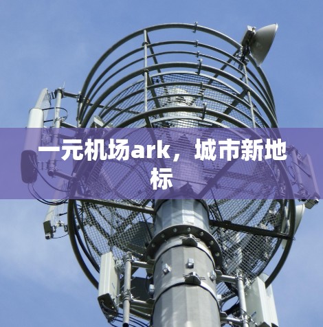 一元机场ark，城市新地标