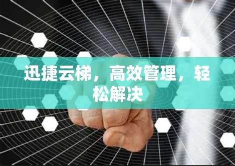 迅捷云梯，高效管理，轻松解决