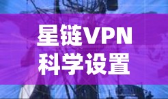 星链VPN科学设置与使用指南