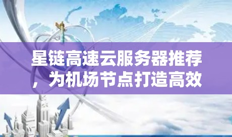星链高速云服务器推荐，为机场节点打造高效云服务